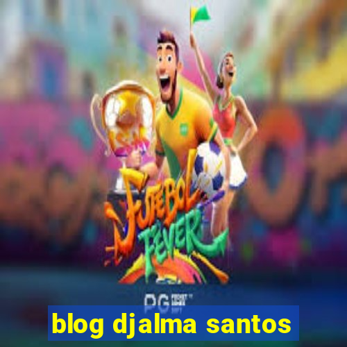 blog djalma santos